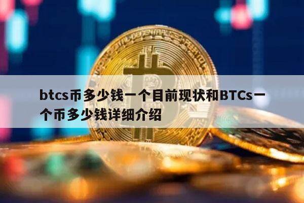 btcs币多少钱一个目前现状和BTCs一个币多少钱详细介绍-第1张图片-交易所